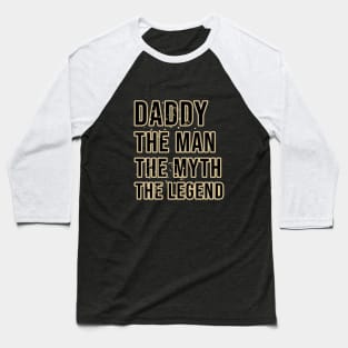 Daddy the man the myth the legend Baseball T-Shirt